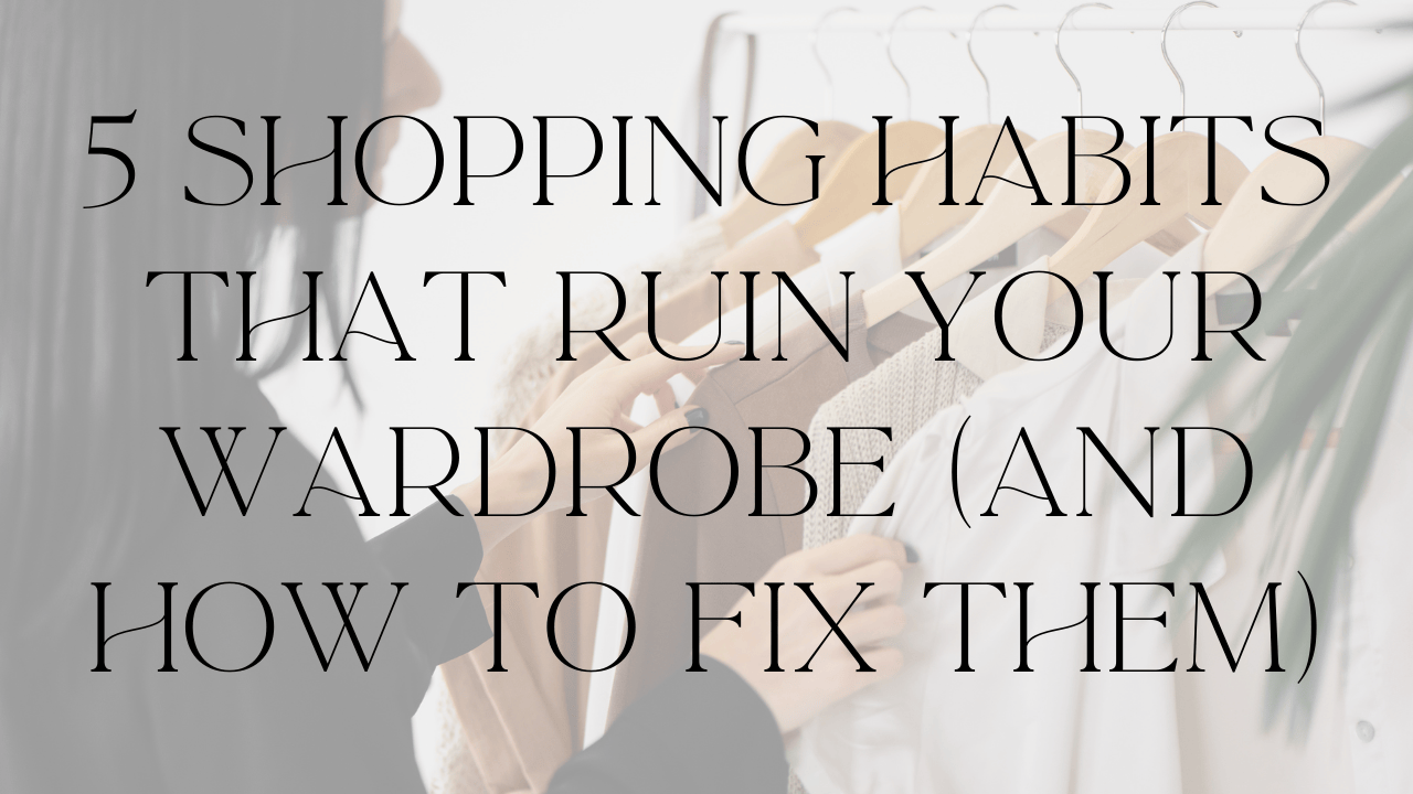 5 shopping habits that ruin your wardrobe with style coach Jenn